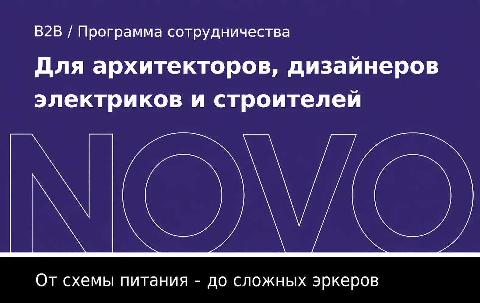B2B / Программа сотрудничества NOVO. Для архитекторов, дизайнеров, электриков и строителей. От схемы питания — до сложных эркеров.